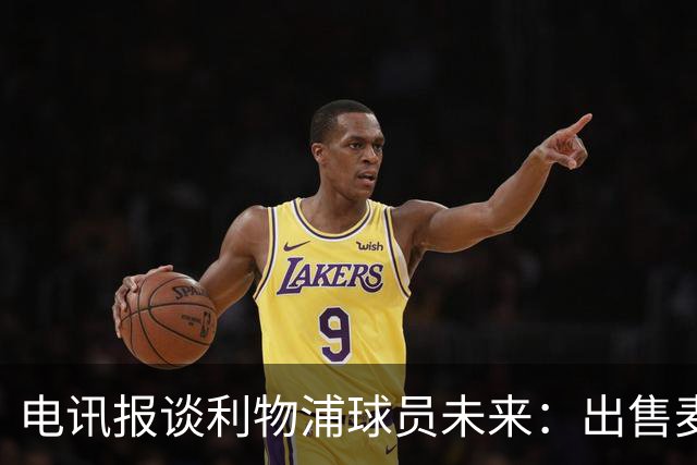 电讯报谈利物浦球员未来：出售麦卡利斯特等人，听取加克波报价