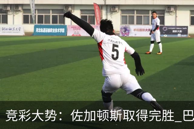 竞彩大势：佐加顿斯取得完胜 巴拉纳主胜可期